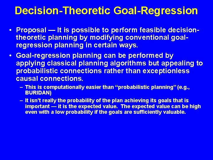 Decision-Theoretic Goal-Regression • Proposal — It is possible to perform feasible decisiontheoretic planning by