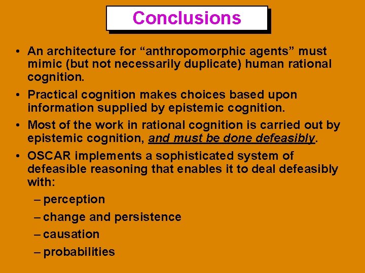 Conclusions • An architecture for “anthropomorphic agents” must mimic (but not necessarily duplicate) human Conclusions • An architecture for “anthropomorphic agents” must mimic (but not necessarily duplicate) human