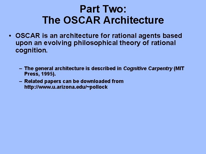 Part Two: The OSCAR Architecture • OSCAR is an architecture for rational agents based Part Two: The OSCAR Architecture • OSCAR is an architecture for rational agents based