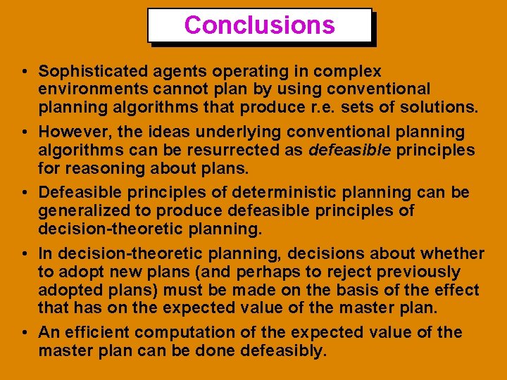 Conclusions • Sophisticated agents operating in complex environments cannot plan by using conventional planning