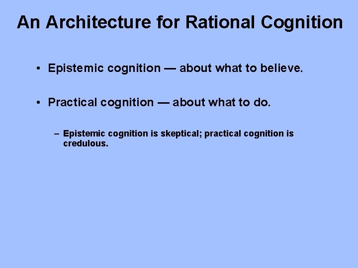An Architecture for Rational Cognition • Epistemic cognition — about what to believe. • An Architecture for Rational Cognition • Epistemic cognition — about what to believe. •