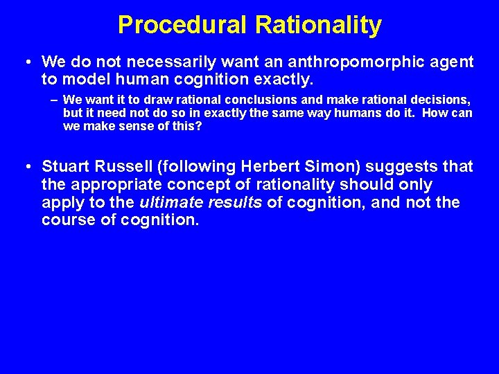 Procedural Rationality • We do not necessarily want an anthropomorphic agent to model human