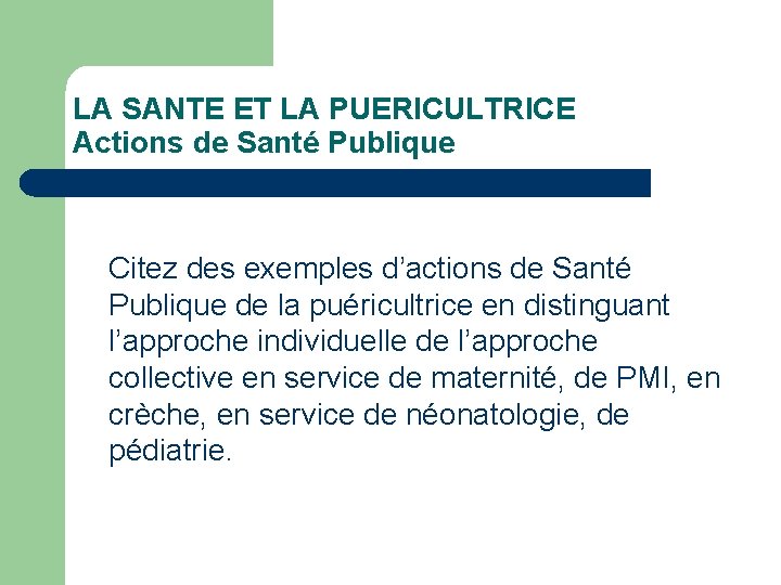 LA SANTE ET LA PUERICULTRICE Actions de Santé Publique Citez des exemples d’actions de