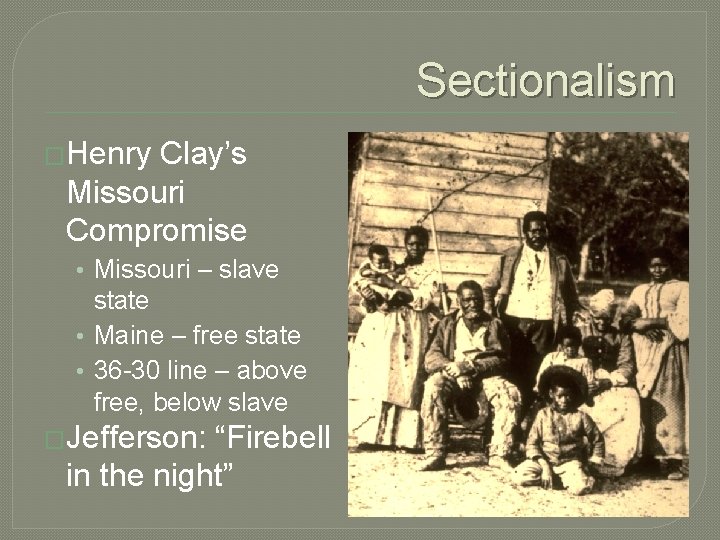 Sectionalism �Henry Clay’s Missouri Compromise • Missouri – slave state • Maine – free