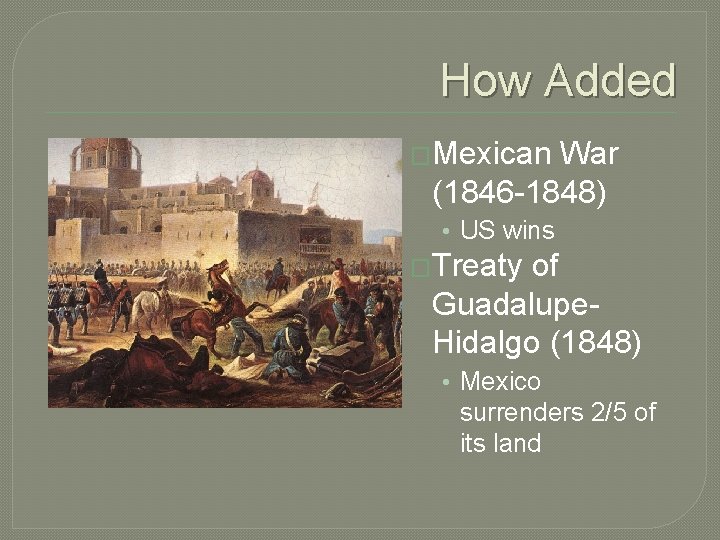 How Added �Mexican War (1846 -1848) • US wins �Treaty of Guadalupe. Hidalgo (1848)