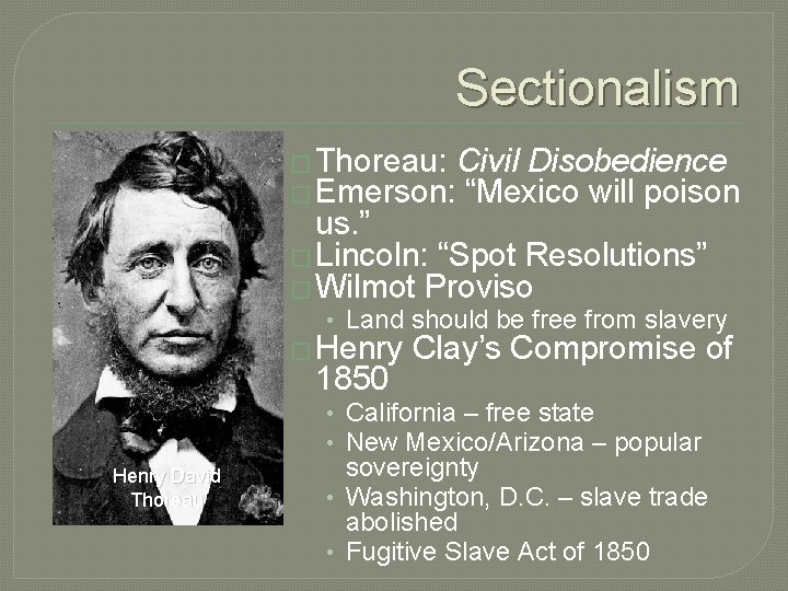 Sectionalism � Thoreau: Civil Disobedience � Emerson: “Mexico will poison us. ” � Lincoln: