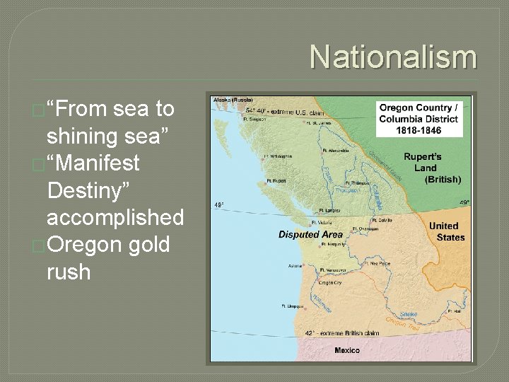 Nationalism �“From sea to shining sea” �“Manifest Destiny” accomplished �Oregon gold rush 