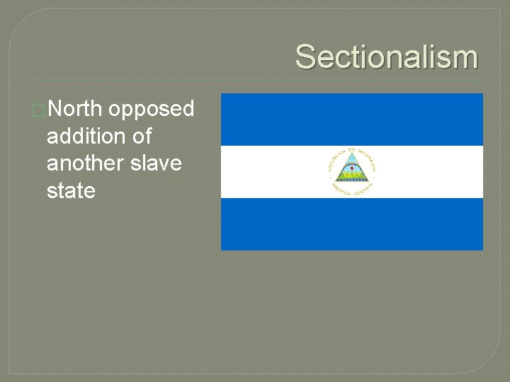 Sectionalism �North opposed addition of another slave state 