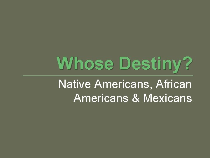 Whose Destiny? Native Americans, African Americans & Mexicans 