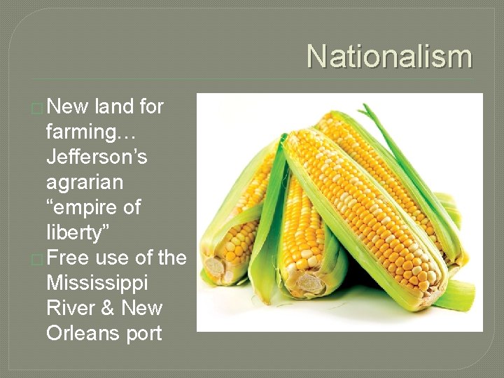 Nationalism � New land for farming… Jefferson’s agrarian “empire of liberty” � Free use