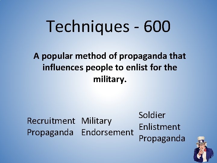 Techniques - 600 A popular method of propaganda that influences people to enlist for Techniques - 600 A popular method of propaganda that influences people to enlist for
