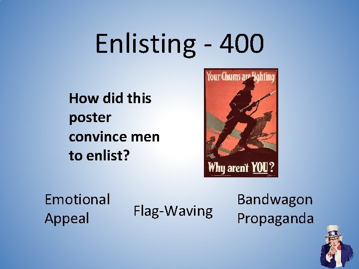 Enlisting - 400 How did this poster convince men to enlist? Emotional Appeal Flag-Waving Enlisting - 400 How did this poster convince men to enlist? Emotional Appeal Flag-Waving