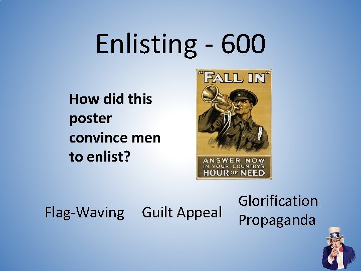Enlisting - 600 How did this poster convince men to enlist? Flag-Waving Glorification Guilt Enlisting - 600 How did this poster convince men to enlist? Flag-Waving Glorification Guilt