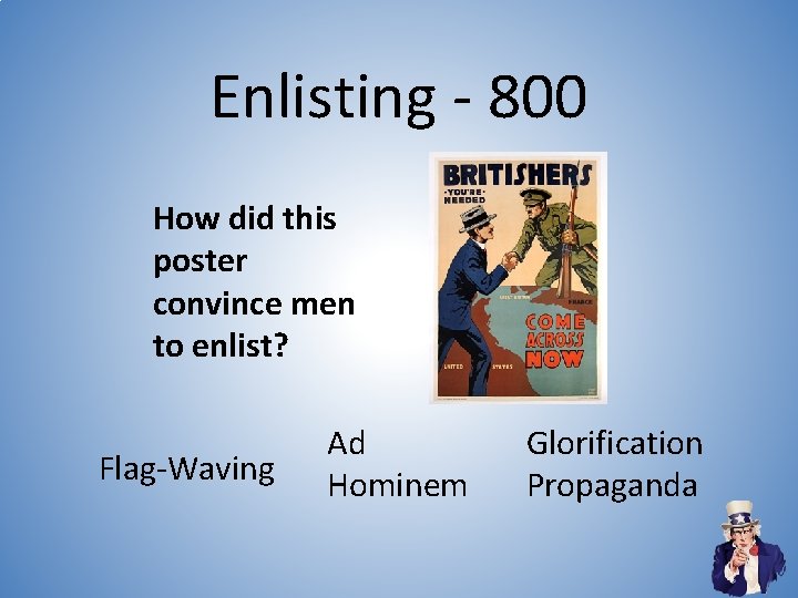 Enlisting - 800 How did this poster convince men to enlist? Flag-Waving Ad Hominem Enlisting - 800 How did this poster convince men to enlist? Flag-Waving Ad Hominem