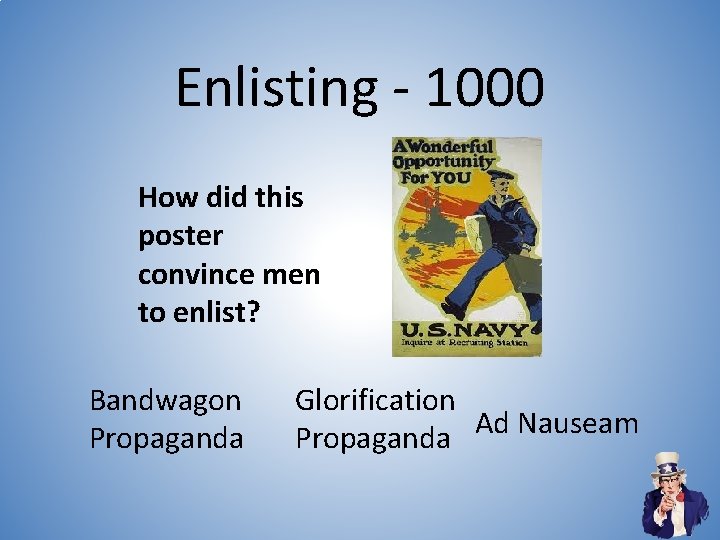 Enlisting - 1000 How did this poster convince men to enlist? Bandwagon Propaganda Glorification Enlisting - 1000 How did this poster convince men to enlist? Bandwagon Propaganda Glorification