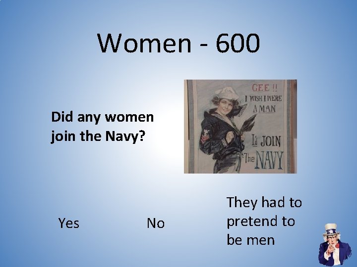 Women - 600 Did any women join the Navy? Yes No They had to Women - 600 Did any women join the Navy? Yes No They had to
