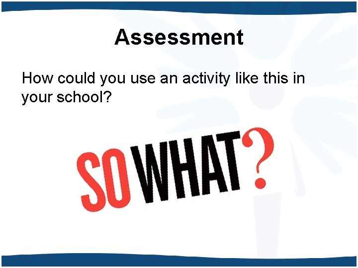 Assessment How could you use an activity like this in your school? 