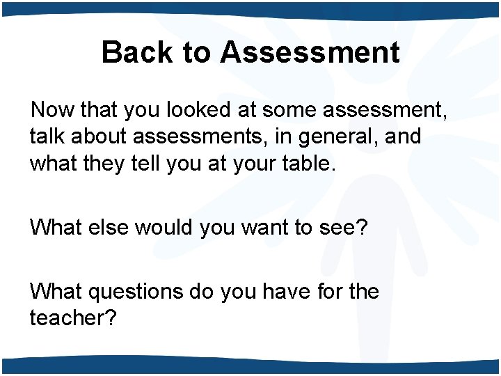 Back to Assessment Now that you looked at some assessment, talk about assessments, in