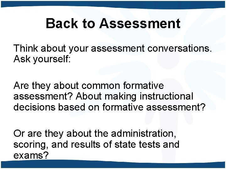 Back to Assessment Think about your assessment conversations. Ask yourself: Are they about common