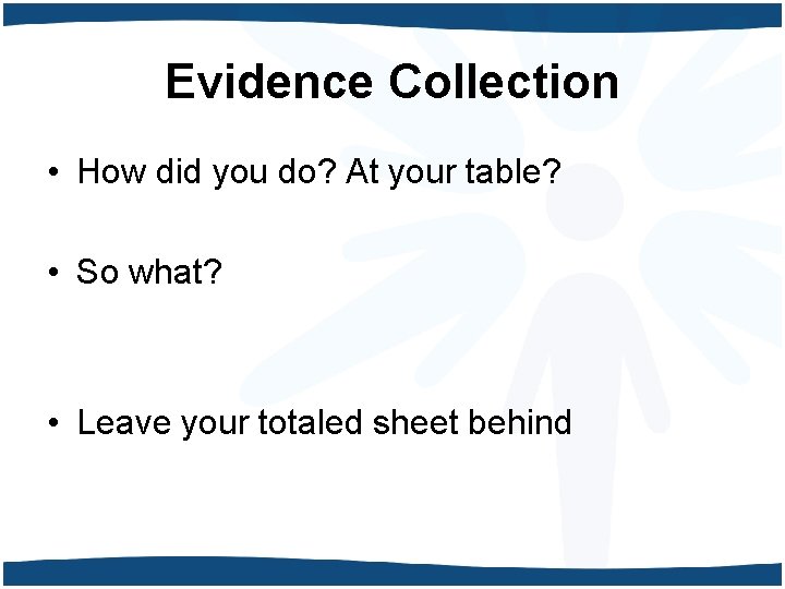 Evidence Collection • How did you do? At your table? • So what? •