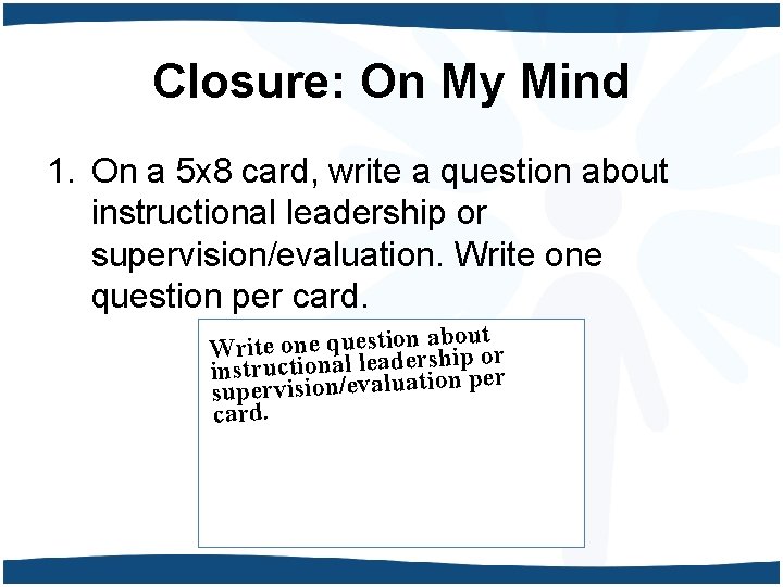 Closure: On My Mind 1. On a 5 x 8 card, write a question