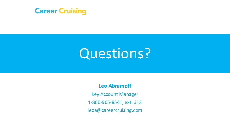Questions? Leo Abramoff Key Account Manager 1 -800 -965 -8541, ext. 313 leoa@careercruising. com