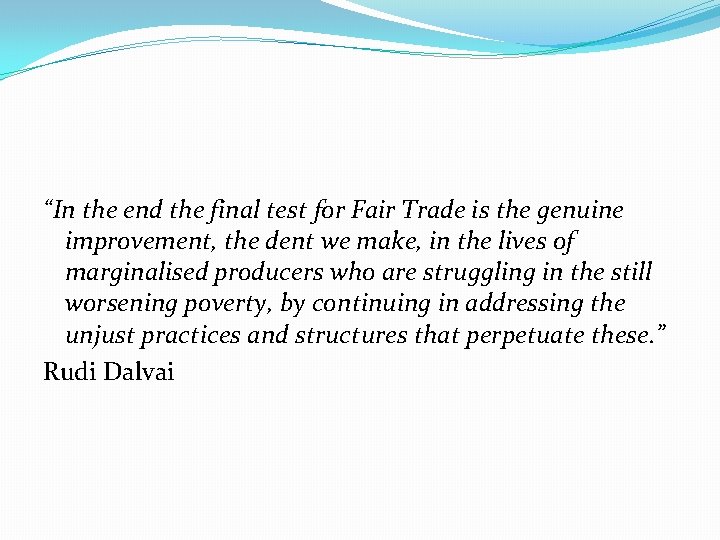 “In the end the final test for Fair Trade is the genuine improvement, the