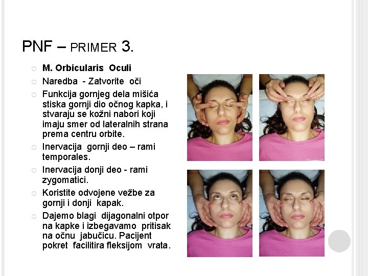 PNF – PRIMER 3. M. Orbicularis Oculi Naredba - Zatvorite oči Funkcija gornjeg dela PNF – PRIMER 3. M. Orbicularis Oculi Naredba - Zatvorite oči Funkcija gornjeg dela