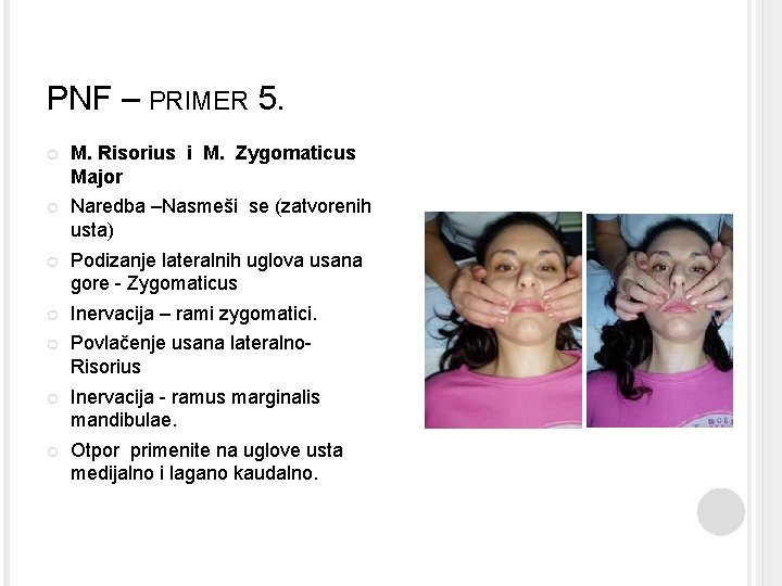 PNF – PRIMER 5. M. Risorius i M. Zygomaticus Major Naredba –Nasmeši se (zatvorenih