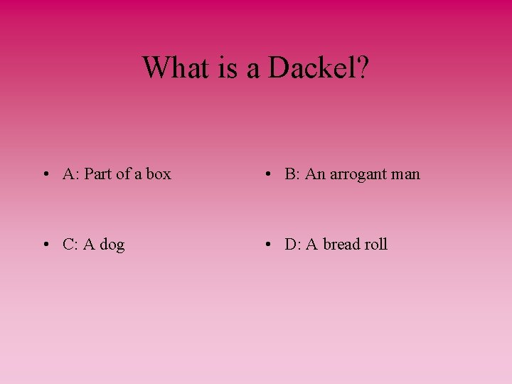 What is a Dackel? • A: Part of a box • B: An arrogant