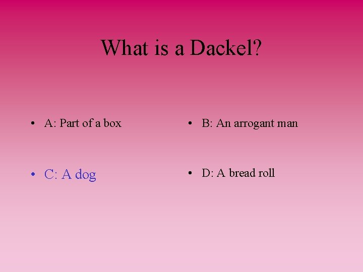 What is a Dackel? • A: Part of a box • B: An arrogant