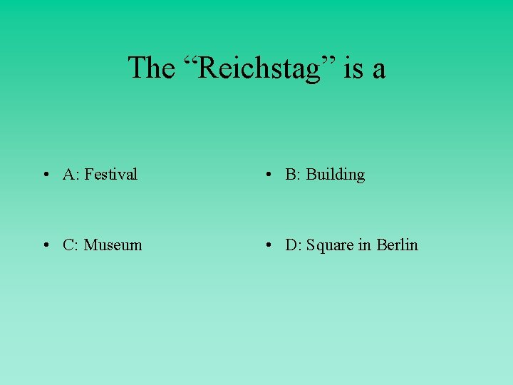 The “Reichstag” is a • A: Festival • B: Building • C: Museum •