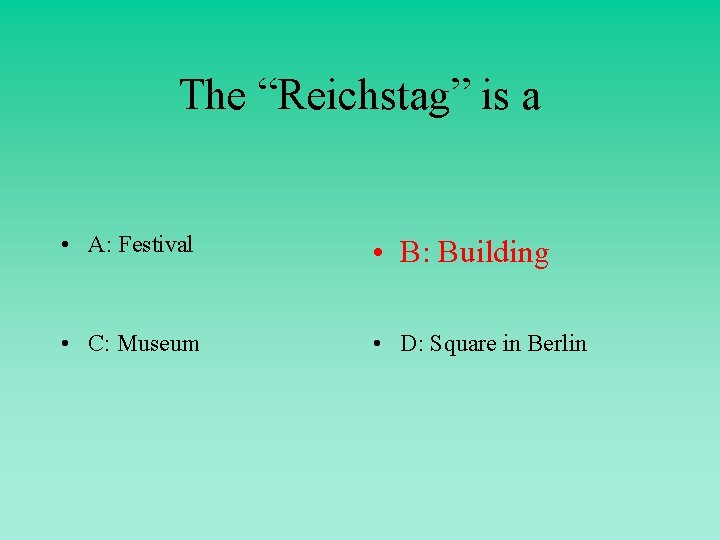 The “Reichstag” is a • A: Festival • B: Building • C: Museum •