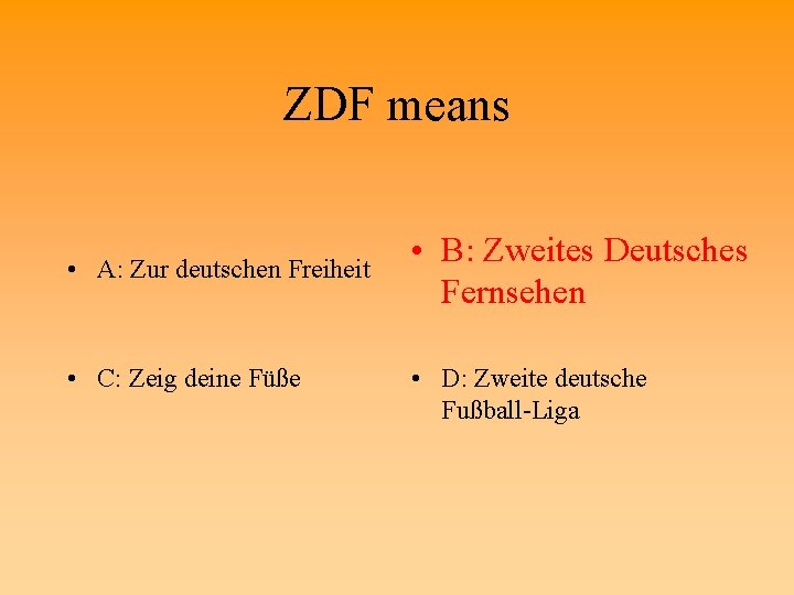 ZDF means • A: Zur deutschen Freiheit • C: Zeig deine Füße • B: