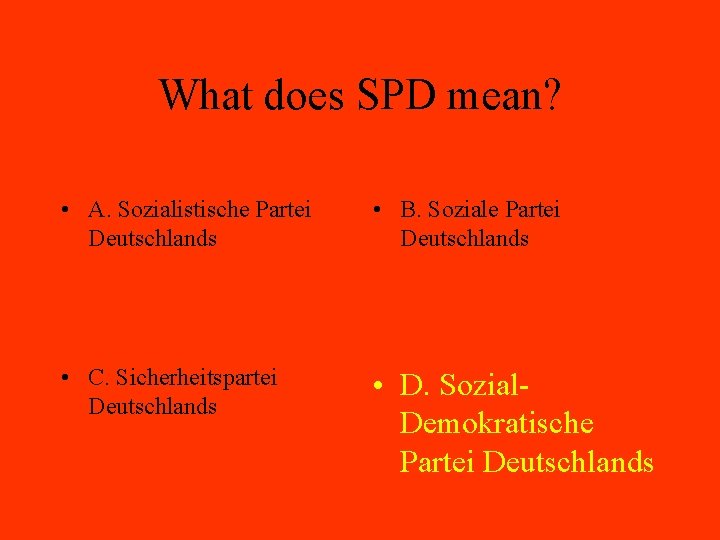 What does SPD mean? • A. Sozialistische Partei Deutschlands • B. Soziale Partei Deutschlands