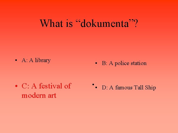 What is “dokumenta”? • A: A library • C: A festival of modern art