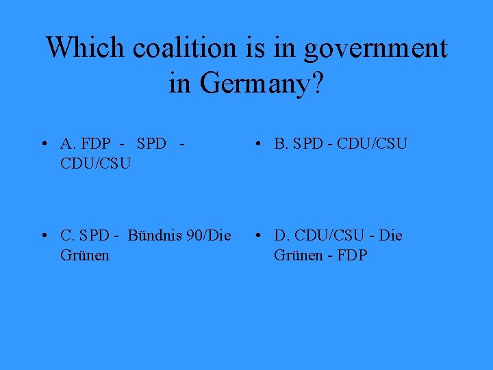 Which coalition is in government in Germany? • A. FDP - SPD CDU/CSU •