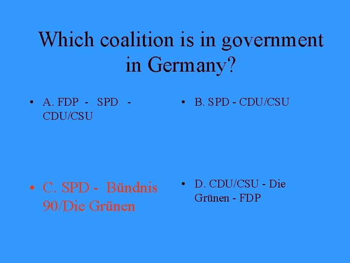 Which coalition is in government in Germany? • A. FDP - SPD CDU/CSU •