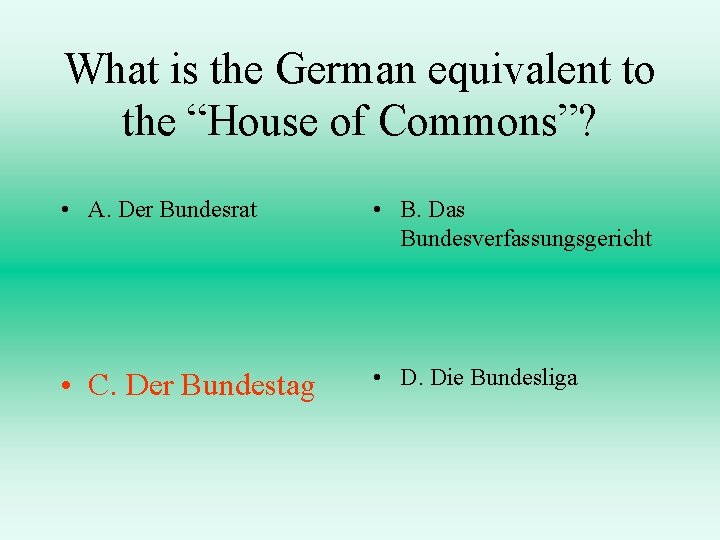 What is the German equivalent to the “House of Commons”? • A. Der Bundesrat