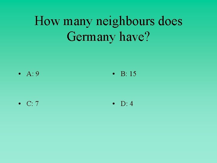How many neighbours does Germany have? • A: 9 • B: 15 • C:
