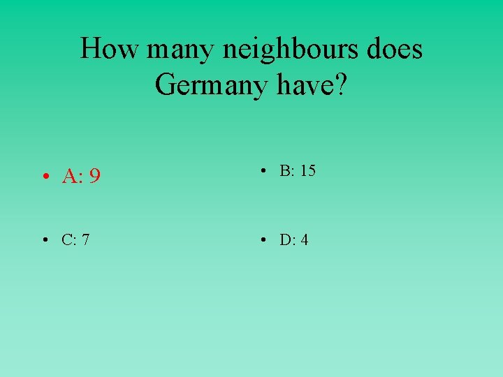 How many neighbours does Germany have? • A: 9 • B: 15 • C: