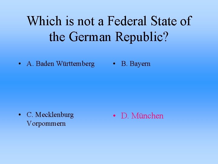 Which is not a Federal State of the German Republic? • A. Baden Württemberg