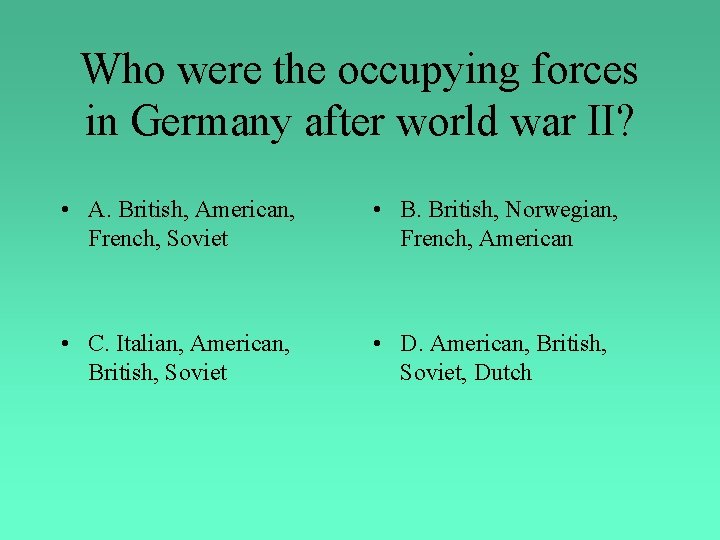 Who were the occupying forces in Germany after world war II? • A. British,