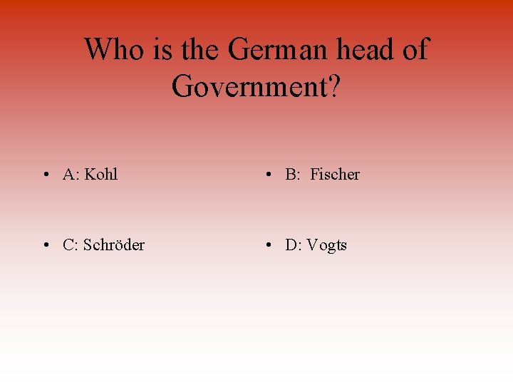 Who is the German head of Government? • A: Kohl • B: Fischer •
