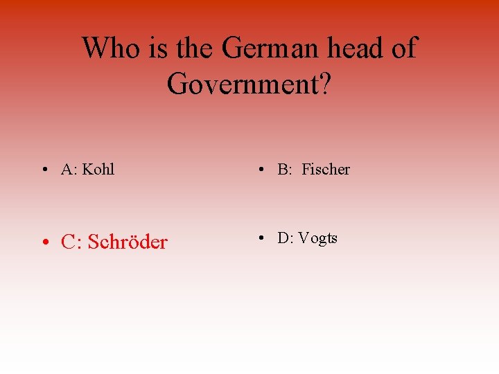 Who is the German head of Government? • A: Kohl • B: Fischer •