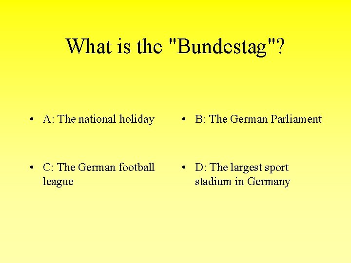 What is the "Bundestag"? • A: The national holiday • B: The German Parliament