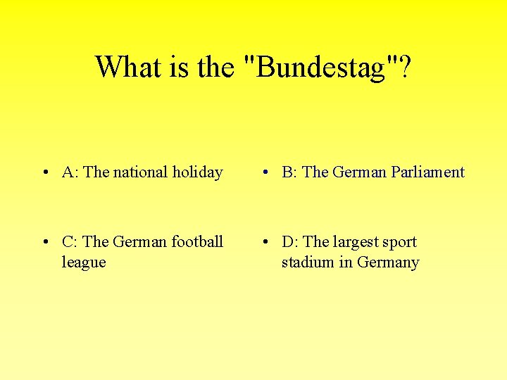 What is the "Bundestag"? • A: The national holiday • B: The German Parliament