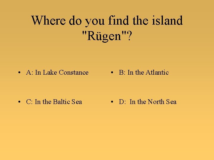 Where do you find the island "Rügen"? • A: In Lake Constance • B: