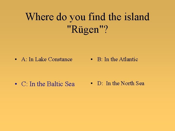 Where do you find the island "Rügen"? • A: In Lake Constance • B: