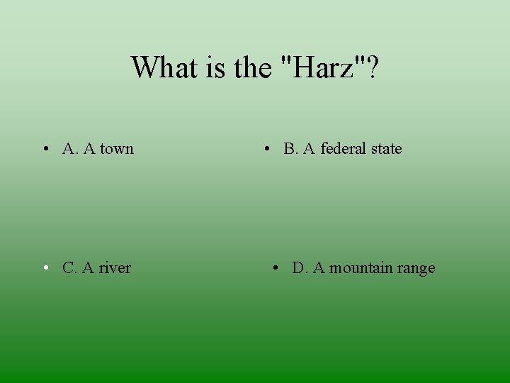 What is the "Harz"? • A. A town • C. A river • B.